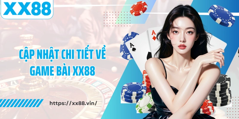 Cập nhật chi tiết về game bài XX88