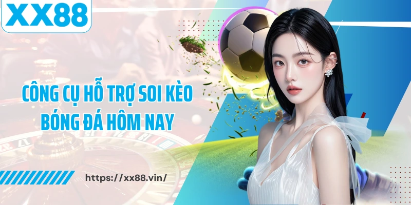 Công cụ hỗ trợ soi kèo bóng đá hôm nay