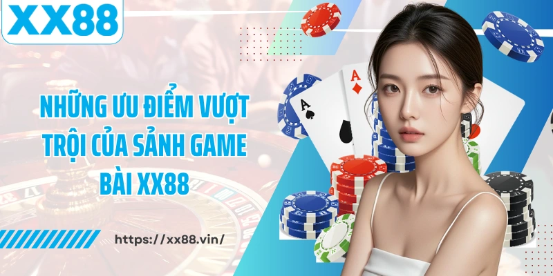 Những ưu điểm vượt trội của sảnh game bài XX88
