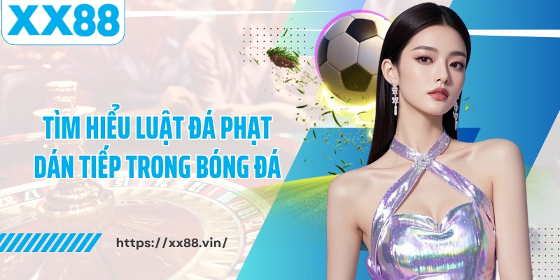 Tìm hiểu luật đá phạt dán tiếp trong bóng đá