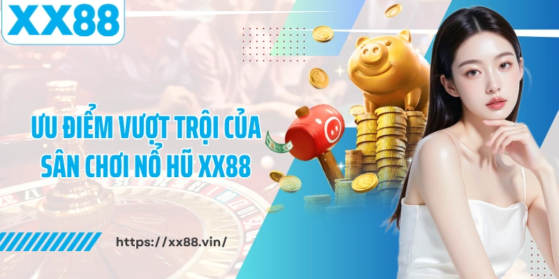 Ưu điểm vượt trội của sân chơi nổ hũ XX88